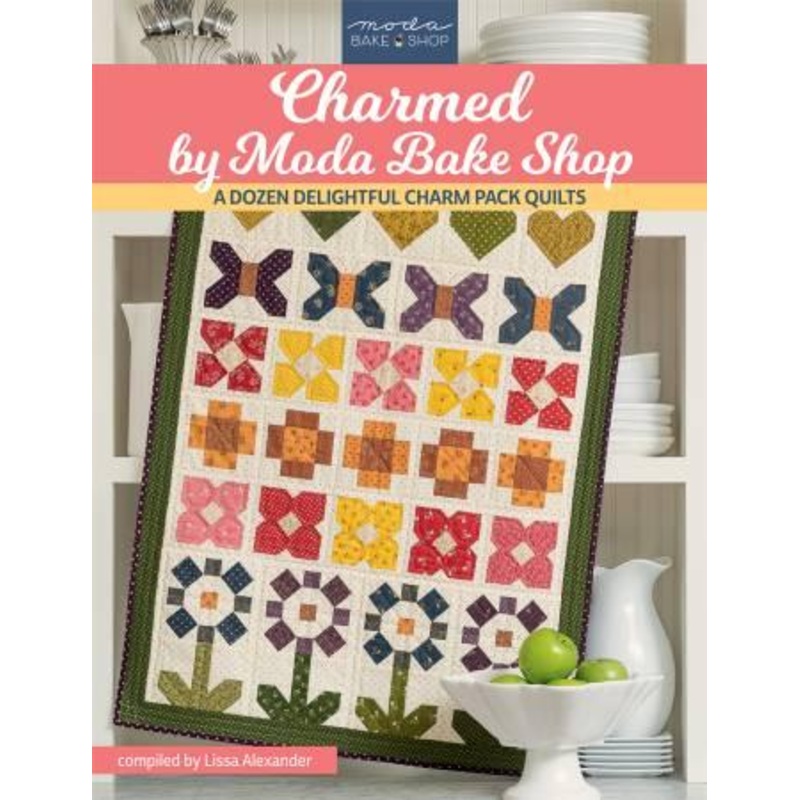 Charmed by Moda Bake Shop – A Dozen Delightful Charm Pack Quilts